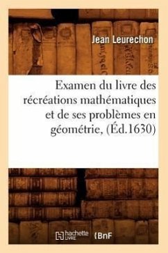 Examen Du Livre Des Récréations Mathématiques Et de Ses Problèmes En Géométrie, (Éd.1630) - Leurechon, Jean