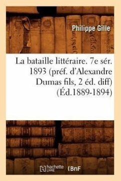 La Bataille Littéraire. 7e Sér. 1893 (Préf. d'Alexandre Dumas Fils, 2 Éd. Diff) (Éd.1889-1894) - Gille, Philippe