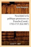 Neuchâtel Et La Politique Prussienne En Franche-Comté 1702-1713 (Éd.1887)
