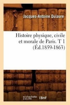 Histoire physique, civile et morale de Paris. T 1 (Éd.1859-1863) - Dulaure J a