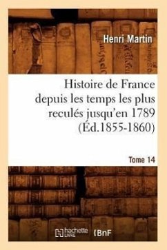 Histoire de France Depuis Les Temps Les Plus Reculés Jusqu'en 1789. Tome 14 (Éd.1855-1860) - Martin, Henri