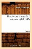 Histoire Des Crimes Du 2 Décembre. Tome 1 (Éd.1852)