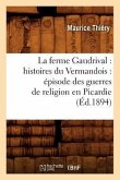 La Ferme Gaudrival: Histoires Du Vermandois: Épisode Des Guerres de Religion En Picardie (Éd.1894)