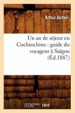 Un an de Séjour En Cochinchine: Guide Du Voyageur À Saïgon (Éd.1887)
