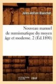 Nouveau Manuel de Numismatique Du Moyen Âge Et Moderne. 2 (Éd.1890)