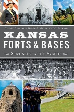 Kansas Forts & Bases: Sentinels on the Prairie - Bisel, Debra Goodrich; Martin, Michelle M.