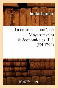 La Cuisine de Santé, Ou Moyens Faciles & Économiques. T. 1 (Éd.1790) - Lecointe, Jourdan