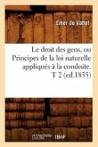 Le Droit Des Gens, Ou Principes de la Loi Naturelle Appliqués À La Conduite. T 2 (Ed.1835)