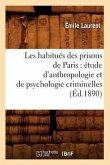 Les Habitués Des Prisons de Paris: Étude d'Anthropologie Et de Psychologie Criminelles (Éd.1890)
