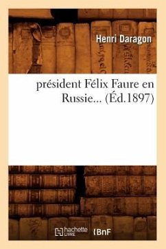 Le Président Félix Faure En Russie (Éd.1897) - Daragon, Henri