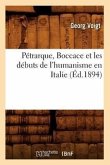 Pétrarque, Boccace Et Les Débuts de l'Humanisme En Italie, (Éd.1894)