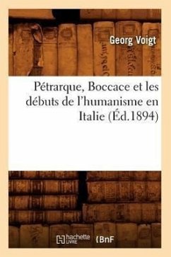 Pétrarque, Boccace Et Les Débuts de l'Humanisme En Italie, (Éd.1894) - Voigt, Georg