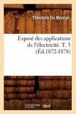 Exposé Des Applications de l'Électricité. T. 5 (Éd.1872-1878)