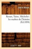 Renan, Taine, Michelet: Les Maîtres de l'Histoire (Éd.1894)