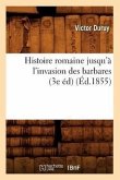 Histoire Romaine Jusqu'à l'Invasion Des Barbares (3e Éd) (Éd.1855)