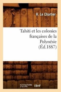 Tahiti Et Les Colonies Françaises de la Polynésie (Éd.1887) - Le Chartier, H.