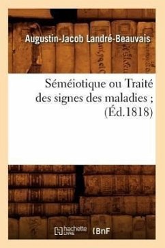 Séméiotique Ou Traité Des Signes Des Maladies (Éd.1818) - Landré-Beauvais, Augustin-Jacob