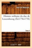 Histoire Militaire Du Duc de Luxembourg. Tome 4 (Éd.1756-1758)