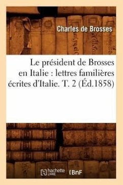 Le Président de Brosses En Italie: Lettres Familières Écrites d'Italie. T. 2 (Éd.1858) - De Brosses, Charles