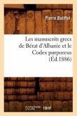 Les Manuscrits Grecs de Bérat d'Albanie Et Le Codex Purpureus (Éd.1886)
