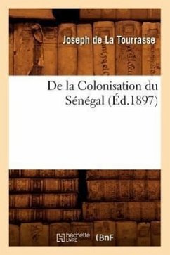 de la Colonisation Du Sénégal, (Éd.1897) - de la Tourrasse, Joseph