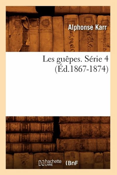 Les Guêpes. Série 4 (Éd.1867-1874) Les Guêpes. Série 4 (Éd.1867-1874)