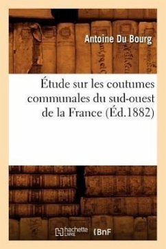 Étude Sur Les Coutumes Communales Du Sud-Ouest de la France (Éd.1882) - Du Bourg, Antoine
