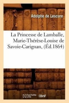 La Princesse de Lamballe, Marie-Thérèse-Louise de Savoie-Carignan, (Éd.1864) - De Lescure, Adolphe