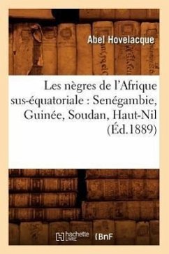 Les Nègres de l'Afrique Sus-Équatoriale: Senégambie, Guinée, Soudan, Haut-Nil (Éd.1889) - Hovelacque, Abel