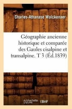 Géographie Ancienne Historique Et Comparée Des Gaules Cisalpine Et Transalpine. T 3 (Éd.1839) - Walckenaer, Charles-Athanase