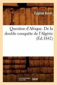 Question d'Afrique. de la Double Conquête de l'Algérie (Éd.1842) - Buret, Eugène