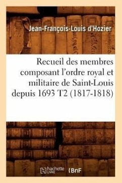 Recueil Des Membres Composant l'Ordre Royal Et Militaire de Saint-Louis Depuis 1693 T2 (1817-1818) - D' Hozier, Jean-François-Louis