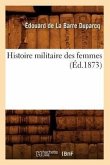 Histoire Militaire Des Femmes (Éd.1873)