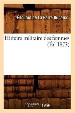 Histoire Militaire Des Femmes (Éd.1873) - de la Barre Duparcq, Édouard