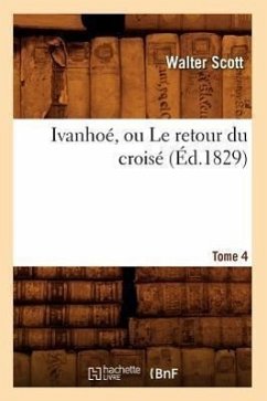 Ivanhoé, Ou Le Retour Du Croisé. Tome 4 (Éd.1829) - Scott, Walter