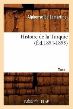 Histoire de la Turquie. Tome 1 (Éd.1854-1855) - de Lamartine a