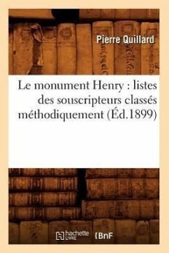 Le Monument Henry: Listes Des Souscripteurs Classés Méthodiquement (Éd.1899) - Quillard, Pierre