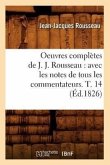 Oeuvres Complètes de J. J. Rousseau: Avec Les Notes de Tous Les Commentateurs. T. 14 (Éd.1826)
