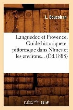 Languedoc Et Provence. Guide Historique Et Pittoresque Dans Nîmes Et Les Environs (Éd.1888) - Sans Auteur