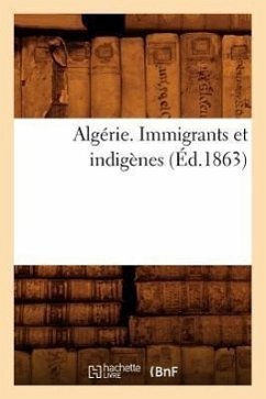 Algérie. Immigrants Et Indigènes (Éd.1863) - Sans Auteur