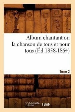 Album chantant ou la chanson de tous et pour tous. Tome 2 (Éd.1858-1864) - Sans Auteur