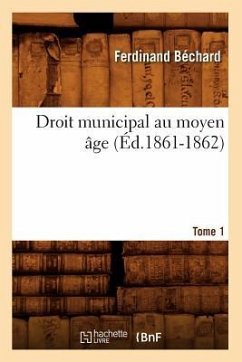 Droit Municipal Au Moyen Âge. Tome 1 (Éd.1861-1862) - Béchard, Ferdinand