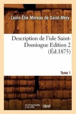 Description de l'Isle Saint-Domingue. Édition 2, Tome 1 (Éd.1875) - Moreau de Saint-Méry, Louis-Élie