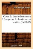 Cours Du Dessin d'Ornement À l'Usage Des Écoles Des Arts Et Métiers (Éd.1842)