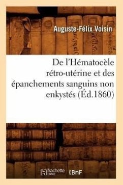 de l'Hématocèle Rétro-Utérine Et Des Épanchements Sanguins Non Enkystés (Éd.1860) - Voisin, Auguste-Félix