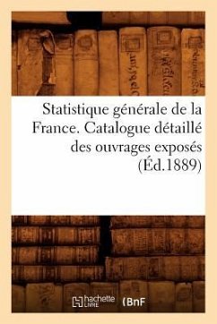 Statistique Générale de la France. Catalogue Détaillé Des Ouvrages Exposés (Éd.1889) - Sans Auteur