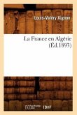 La France En Algérie (Éd.1893)