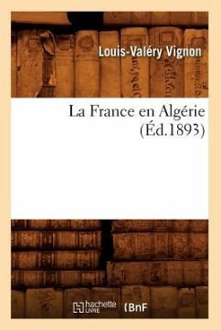 La France En Algérie (Éd.1893) - Vignon, Louis-Valéry