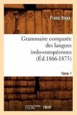 Grammaire Comparée Des Langues Indo-Européennes. Tome 1 (Éd.1866-1875)