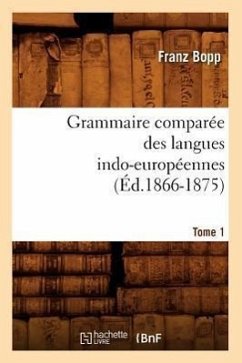 Grammaire Comparée Des Langues Indo-Européennes. Tome 1 (Éd.1866-1875) - Bopp, Franz